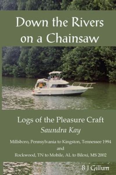 Down the Rivers on a Chainsaw - B J Gillum - Books - Createspace Independent Publishing Platf - 9781541378384 - December 30, 2016