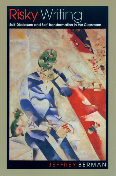 Risky Writing: Self-disclosure and Self-transformation in the Classroom - Jeffrey Berman - Książki - University of Massachusetts Press - 9781558493384 - 31 grudnia 2001