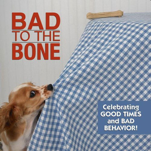 Cover for Willow Creek Press · Bad to the Bone!: Celebrating Good Times and Bad Behavior (Hardcover Book) (2005)