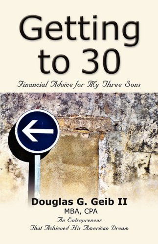 Cover for Douglas G. Geib II MBA CPA · Getting to 30: Financial Advice for My Three Sons (Paperback Bog) (2009)