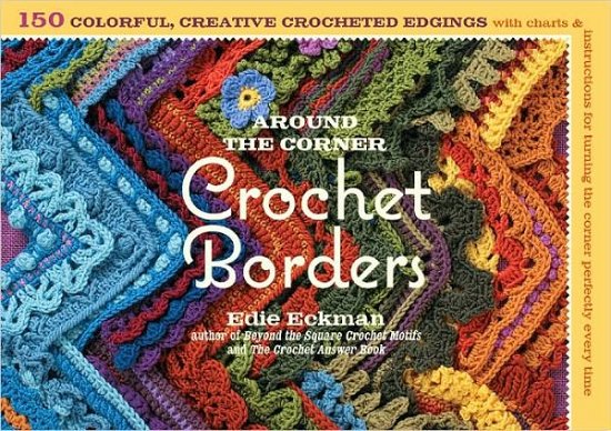 Cover for Edie Eckman · Around the Corner Crochet Borders: 150 Colorful, Creative Edging Designs with Charts and Instructions for Turning the Corner Perfectly Every Time (Paperback Bog) (2010)