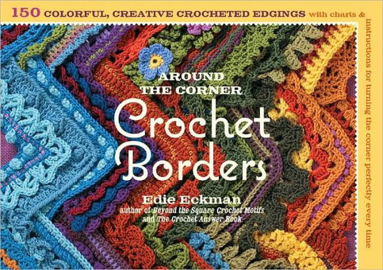 Around the Corner Crochet Borders: 150 Colorful, Creative Edging Designs with Charts and Instructions for Turning the Corner Perfectly Every Time - Edie Eckman - Książki - Workman Publishing - 9781603425384 - 13 maja 2010