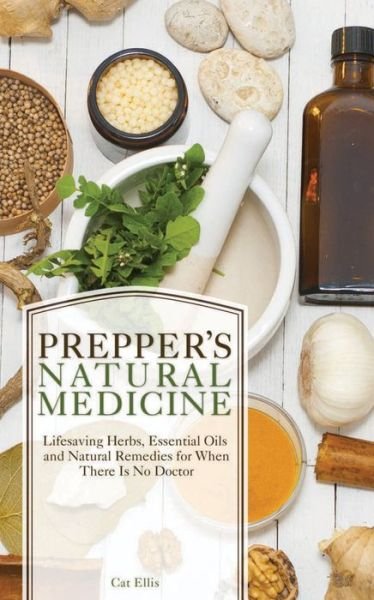 Cover for Cat Ellis · Prepper's Natural Medicine: Life-Saving Herbs, Essential Oils and Natural Remedies for When There is No Doctor (Paperback Bog) (2015)