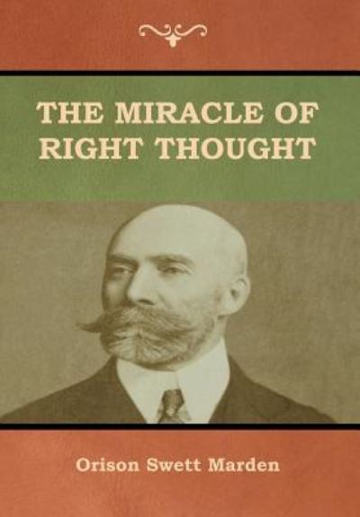 Cover for Orison Swett Marden · The Miracle of Right Thought (Hardcover Book) (2018)