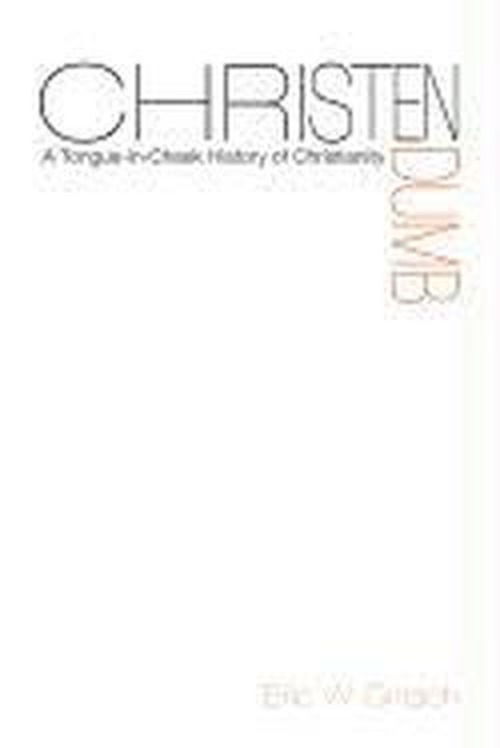 Christendumb: a Tongue-in-cheek History of Christianity - Eric W. Gritsch - Books - Cascade Books - 9781620325384 - February 5, 2013