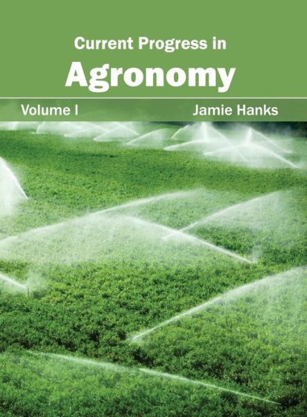 Cover for Jamie Hanks · Current Progress in Agronomy: Volume I (Gebundenes Buch) (2015)