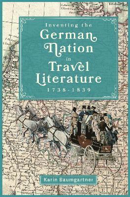 Cover for Baumgartner, Karin (Customer) · Inventing the German Nation in Travel Literature, 1738-1839 - Studies in German Literature Linguistics and Culture (Hardcover Book) (2025)