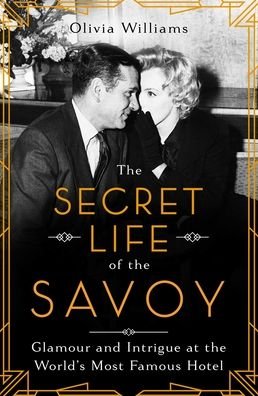 Cover for Olivia Williams · The Secret Life of the Savoy: Glamour and Intrigue at the World's Most Famous Hotel (Inbunden Bok) (2021)