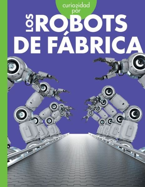 Curiosidad Por Los Robots de Fabrica - Lela Nargi - Books - Amicus - 9781645498384 - January 9, 2024