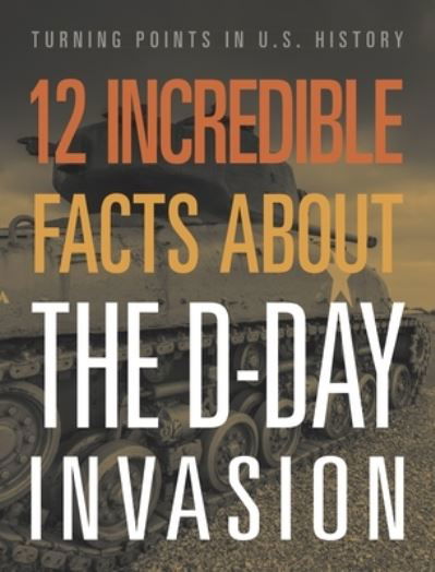 12 Incredible Facts about the d-Day Invasion - Lois Sepahban - Kirjat - Black Rabbit Books - 9781645823384 - tiistai 16. heinäkuuta 2024