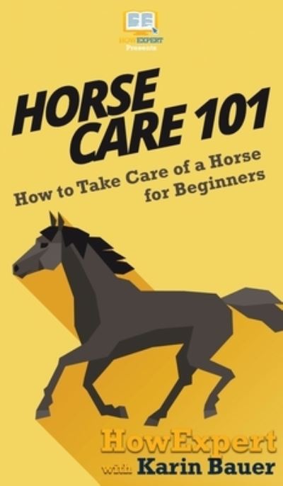 Cover for HowExpert · Horse Care 101 : How to Take Care of a Horse for Beginners (Hardcover Book) (2020)