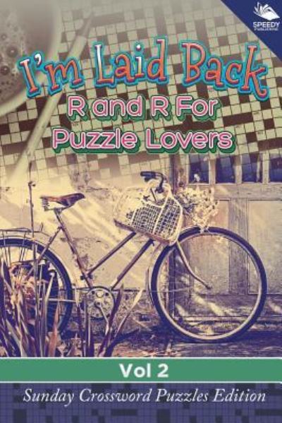 I'm Laid Back: R and R For Puzzle Lovers Vol 2: Sunday Crossword Puzzles Edition - Speedy Publishing LLC - Boeken - Speedy Publishing LLC - 9781682804384 - 15 november 2015