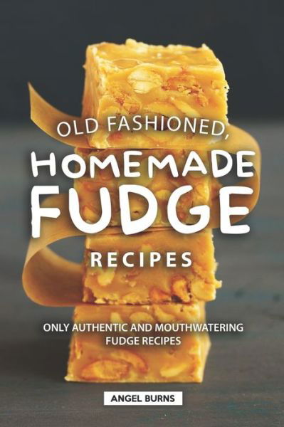 Angel Burns · Old Fashioned, Homemade Fudge Recipes (Paperback Book) (2019)