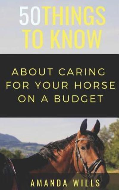 Cover for 50 Things To Know · 50 Things to Know about Caring for a Horse on a Budget (Paperback Bog) (2018)