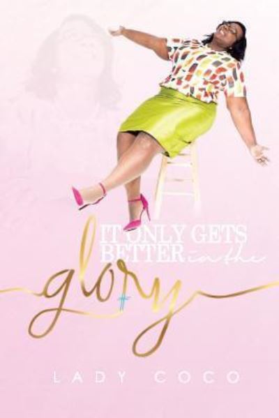 Cover for Colleen Bell · It Only Gets Better In The Glory (Paperback Book) (2018)