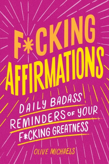 Cover for Olive Michaels · F*cking Affirmations: Daily Badass Reminders of Your F*cking Greatness (Pocketbok) (2024)