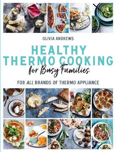 Healthy Thermo Cooking for Busy Families: For all brands of thermo appliance - Olivia Andrews - Książki - Murdoch Books - 9781760634384 - 4 października 2018