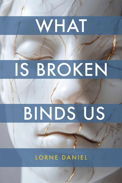 Cover for Lorne Daniel · What Is Broken Binds Us (Hardcover Book) (2025)