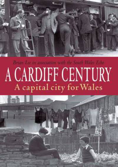 Cover for Brian Lee · A Cardiff Century: A Capital City for Wales (Paperback Book) [First Paperback edition] (2013)