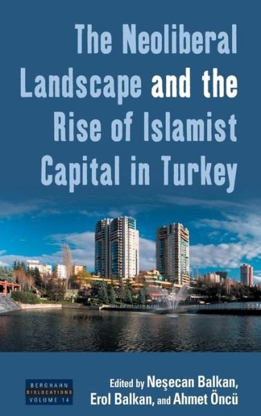 Cover for Ne Ecan Balkan · The Neoliberal Landscape and the Rise of Islamist Capital in Turkey - Dislocations (Gebundenes Buch) (2015)