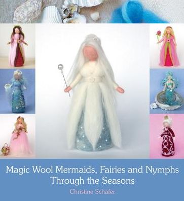 Cover for Christine Schafer · Magic Wool Mermaids, Fairies and Nymphs Through the Seasons (Paperback Book) (2014)