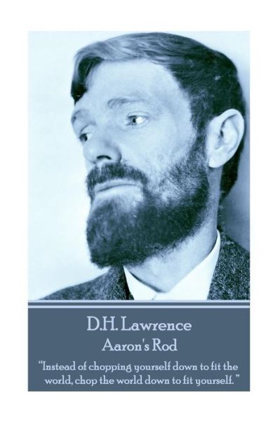 D.h. Lawrence - Aaron's Rod: "Instead of Chopping Yourself Down to Fit the World, Chop the World Down to Fit Yourself. "  - D.h. Lawrence - Kirjat - Lawrence Publishing - 9781783941384 - keskiviikko 3. joulukuuta 2014