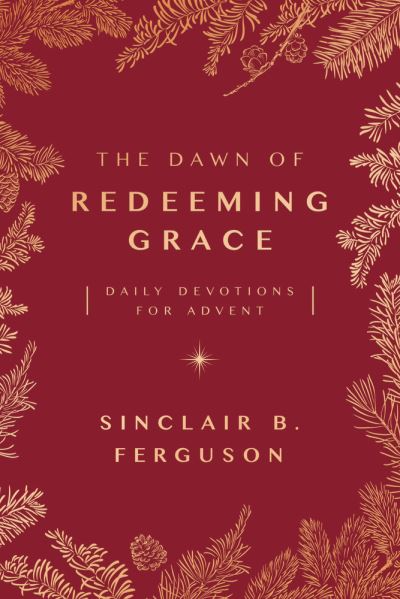 Cover for Sinclair Ferguson · Dawn of Redeeming Grace (Book) (2021)