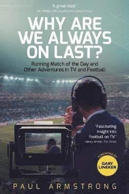 Why Are We Always On Last?: Running Match of the Day and Other Adventures in TV and Football - Paul Armstrong - Boeken - Pitch Publishing Ltd - 9781785314384 - 11 februari 2019