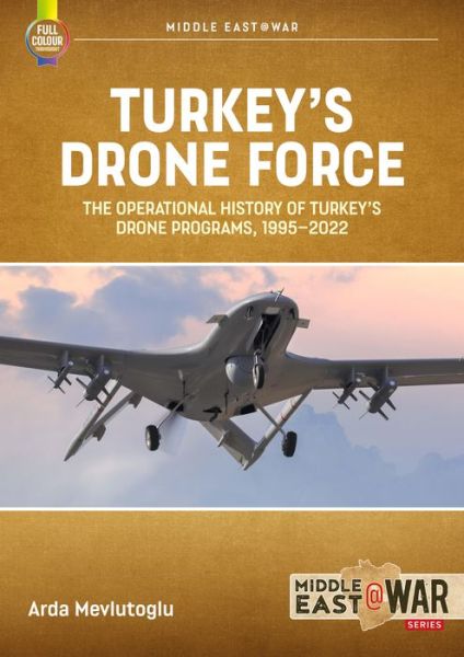 Turkey's Drone Force: The Operational History of Turkey's Drone Programs, 1995-2022 - Middle East@War - Arda Mevlutoglu - Livros - Helion & Company - 9781804510384 - 31 de julho de 2025