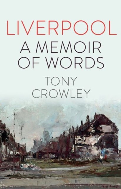 Cover for Crowley, Tony (The School of English, University of Leeds (United Kingdom)) · Liverpool: A Memoir of Words (Hardcover Book) (2023)