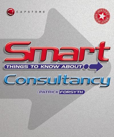 Smart Things to Know About Consultancy - Smart Things to Know About (Stay Smart!) Series - Patrick Forsyth - Books - John Wiley and Sons Ltd - 9781841124384 - March 7, 2003