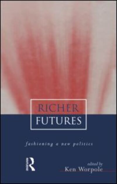 Cover for Ken Worpole · Richer Futures: Fashioning a new politics (Hardcover Book) (2009)