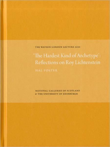 Hardest Kind of Archetype: Reflections on Roy Lichetenstein - Hal Foster - Bøger - National Galleries of Scotland - 9781906270384 - 18. juli 2011