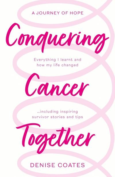Conquering Cancer Together - Denise Coates - Kirjat - The Book Guild Ltd - 9781913551384 - sunnuntai 28. helmikuuta 2021