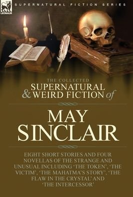 The Collected Supernatural and Weird Fiction of May Sinclair - May Sinclair - Books - Leonaur Ltd - 9781915234384 - March 31, 2022
