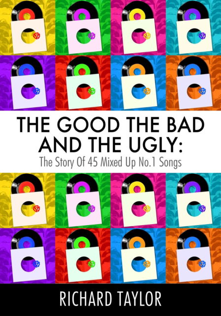 Cover for Richard Taylor · The Good, the Bad and the Ugly: The Story of 45 Mixed Up No. 1 Songs (Pocketbok) (2024)