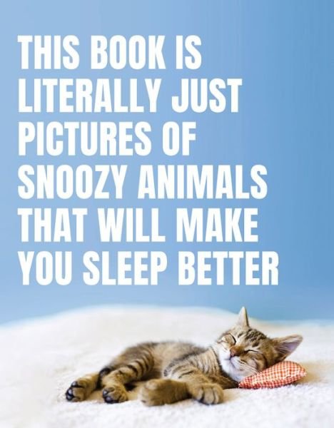 Cover for Smith Street Books · This Book Is Literally Just Pictures of Snoozy Animals That Will Make You Sleep Better (Inbunden Bok) (2020)