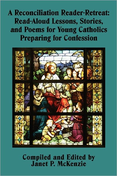 Cover for Janet P Mckenzie · A Reconciliation Reader-retreat: Read-aloud Lessons, Stories, and Poems for Young Catholics Preparing for Confession (Paperback Book) (2011)