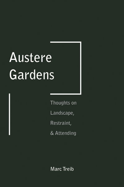 Cover for Marc Treib · Austere Gardens: Thoughts on Landscape, Restraint, &amp; Attending (Paperback Book) (2016)