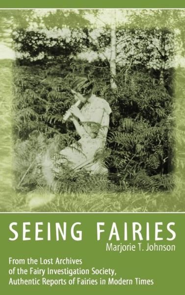 Cover for Marjorie T Johnson · Seeing Fairies: From the Lost Archives of the Fairy Investigation Society, Authentic Reports of Fairies in Modern Times (Hardcover Book) (2015)