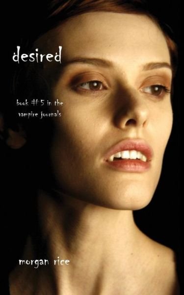 Cover for Morgan Rice · Desired (Book #5 in the Vampire Journals) - Vampire Journals (Paperback Book) (2011)
