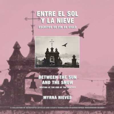 Cover for Myrna Nieves · Entre el sol y la nieve / Escritos de fin de sig – Between the Sun and Snow / Writing at the End of the Century &amp; Beyond (Paperback Book) (2024)