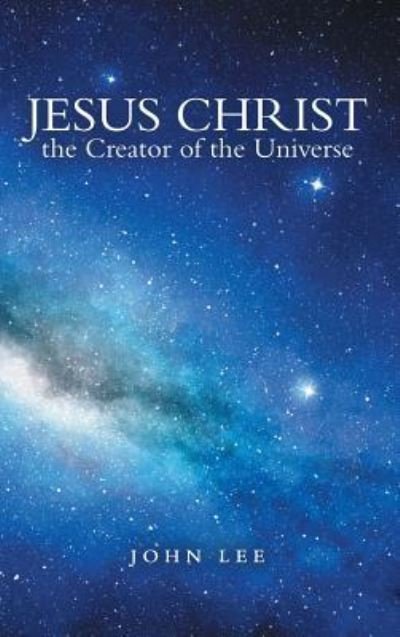 Cover for John Lee · Jesus Christ the Creator of the Universe (Hardcover Book) (2019)
