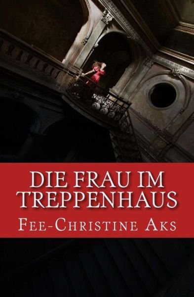 Cover for Fee-Christine Aks · Die Frau Im Treppenhaus (Taschenbuch) (2017)