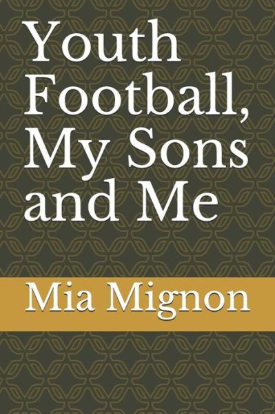 Cover for Mia Mignon · Youth Football, My Sons and Me (Paperback Book) (2018)