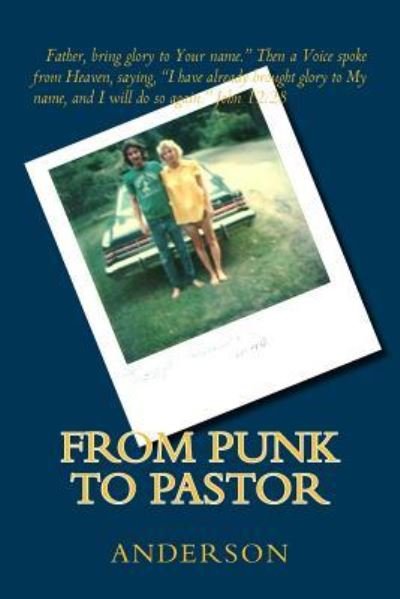 From Punk To Pastor - Anderson - Książki - Createspace Independent Publishing Platf - 9781981433384 - 6 grudnia 2017