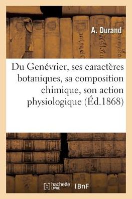 Cover for A Durand · Du Genevrier, Ses Caracteres Botaniques, Sa Composition Chimique, Son Action Physiologique (Paperback Book) (2016)