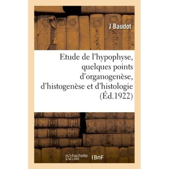 Cover for J Baudot · Contribution A l'Etude de l'Hypophyse, Quelques Points d'Organogenese, d'Histogenese (Paperback Book) (2018)