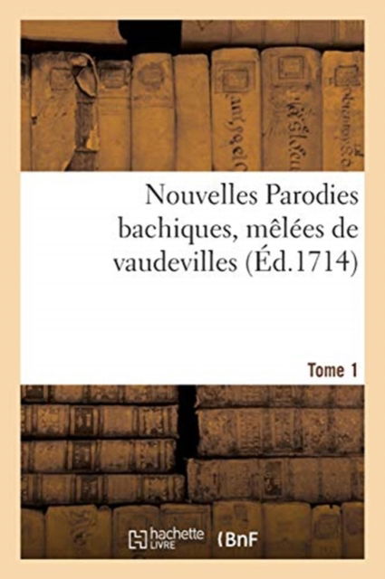 Cover for A Paris Chez Christophe Ballrrd [I E Ballard] M DC XCVII · Nouvelles Parodies Bachiques, Melees de Vaudevilles Ou Rondes de Table. Tome 1 (Paperback Book) (2021)