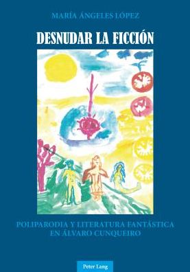 Cover for Angeles Lopez · Desnudar La Ficcion: Poliparodia Y Literatura Fantastica En Alvaro Cunqueiro (Paperback Book) [Spanish edition] (2013)